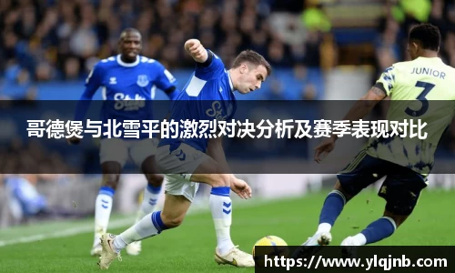 哥德煲与北雪平的激烈对决分析及赛季表现对比