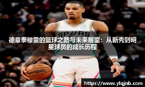德章泰穆雷的篮球之路与未来展望：从新秀到明星球员的成长历程